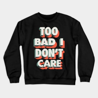 Too Bad I Don't Care Crewneck Sweatshirt